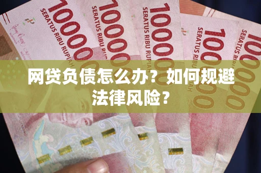 北京网贷负债怎么办？如何规避法律风险？