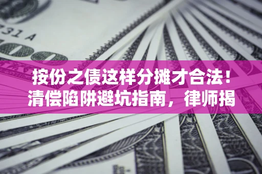 北京按份之债这样分摊才合法！清偿陷阱避坑指南，律师揭秘关键条款