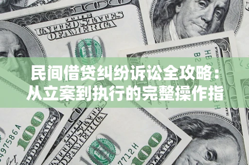 北京民间借贷纠纷诉讼全攻略：从立案到执行的完整操作指南