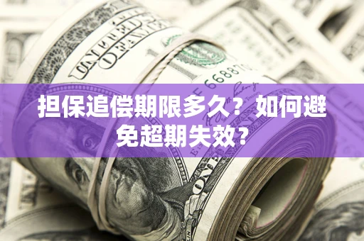 北京担保追偿期限多久?如何避免超期失效? 北京担保追偿期限多久?如何避免超期失效?