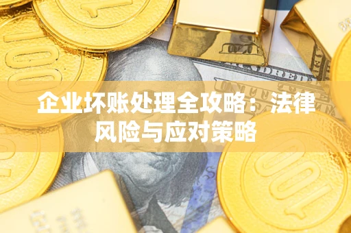 北京企业坏账处理全攻略：法律风险与应对策略