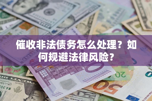 北京催收非法债务怎么处理？如何规避法律风险？