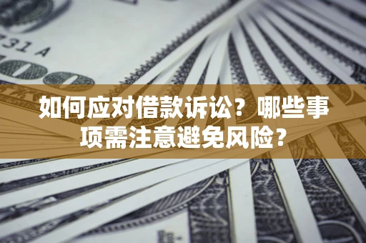 北京如何应对借款诉讼？哪些事项需注意避免风险？