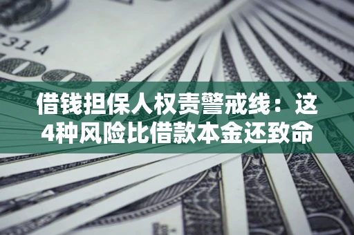 北京借钱担保人权责警戒线：这4种风险比借款本金还致命