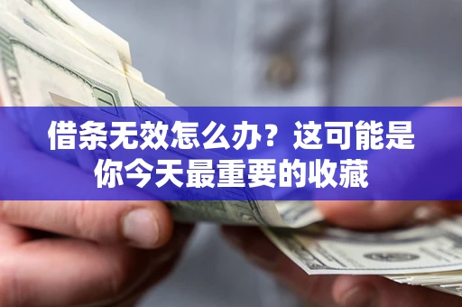 北京借条无效怎么办？这可能是你今天最重要的收藏