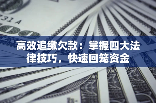 北京高效追缴欠款：掌握四大法律技巧，快速回笼资金