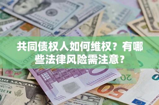 北京共同债权人如何维权？有哪些法律风险需注意？