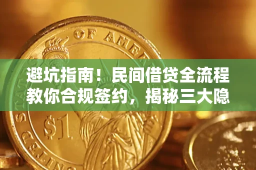 北京避坑指南！民间借贷全流程教你合规签约，揭秘三大隐形陷阱