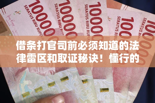 北京借条打官司前必须知道的法律雷区和取证秘诀！懂行的人已经留好这些证据