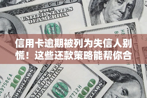 北京信用卡逾期被列为失信人别慌！这些还款策略能帮你合法止损