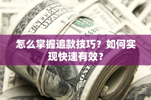 北京怎么掌握追款技巧？如何实现快速有效？