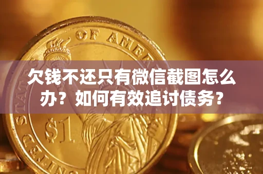北京欠钱不还只有微信截图怎么办？如何有效追讨债务？