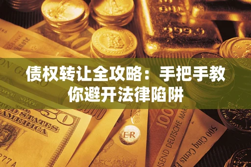 北京债权转让全攻略：手把手教你避开法律陷阱