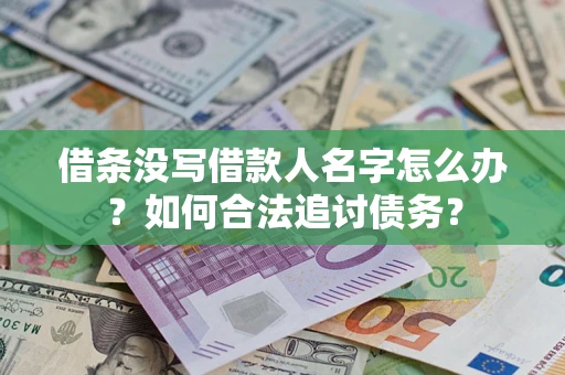 北京借条没写借款人名字怎么办？如何合法追讨债务？