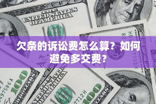 北京欠条的诉讼费怎么算？如何避免多交费？