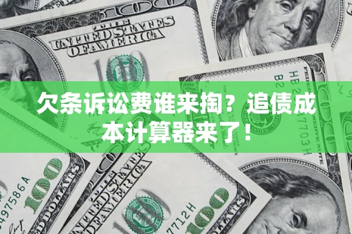 北京欠条诉讼费谁来掏？追债成本计算器来了！