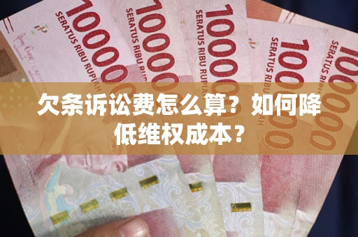 北京欠条诉讼费怎么算？如何降低维权成本？