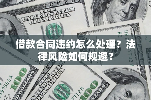 北京借款合同违约怎么处理？法律风险如何规避？