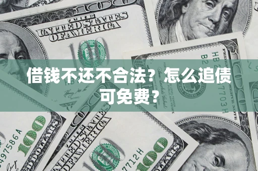 北京借钱不还不合法？怎么追债可免费？