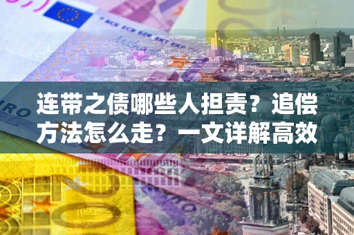 北京连带之债哪些人担责？追偿方法怎么走？一文详解高效维权流程