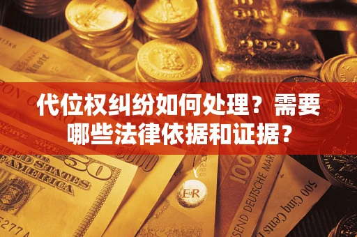 北京代位权纠纷如何处理？需要哪些法律依据和证据？