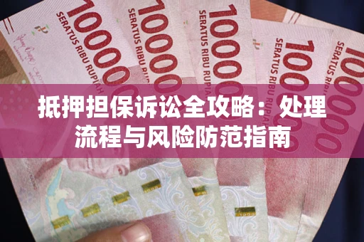 北京抵押担保诉讼全攻略：处理流程与风险防范指南