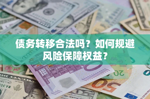 北京债务转移合法吗？如何规避风险保障权益？