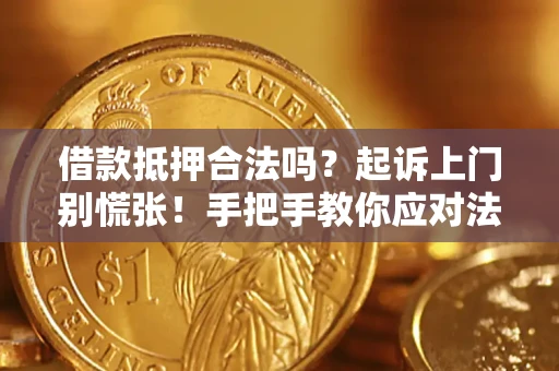 北京借款抵押合法吗？起诉上门别慌张！手把手教你应对法律程序