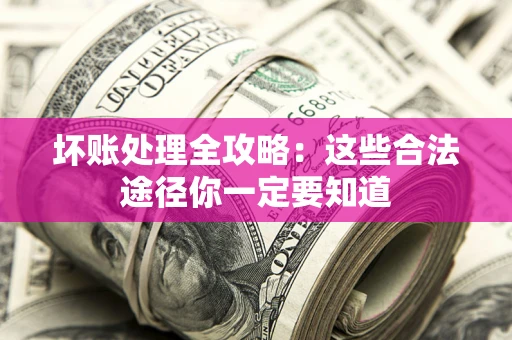 北京坏账处理全攻略：这些合法途径你一定要知道