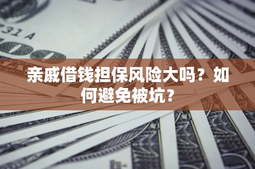 北京亲戚借钱担保风险大吗？如何避免被坑？