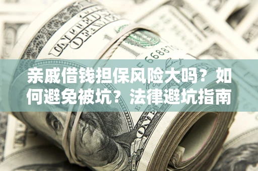 北京亲戚借钱担保风险大吗？如何避免被坑？法律避坑指南