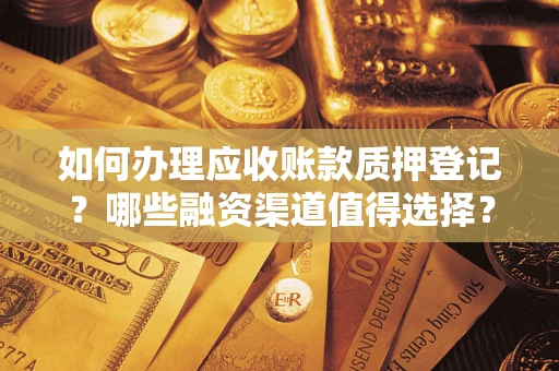 北京如何办理应收账款质押登记？哪些融资渠道值得选择？