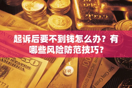 北京起诉后要不到钱怎么办?有哪些风险防范技巧? 北京起诉后要不到钱怎么办?有哪些风险防范技巧?