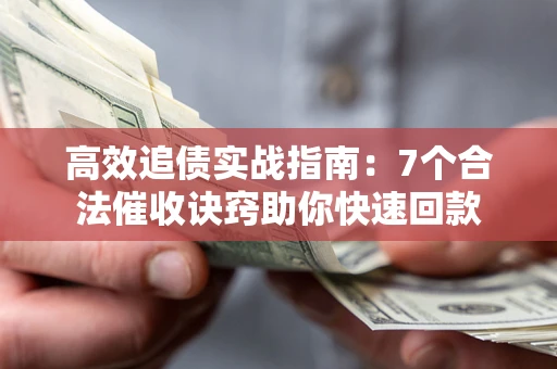 北京高效追债实战指南：7个合法催收诀窍助你快速回款