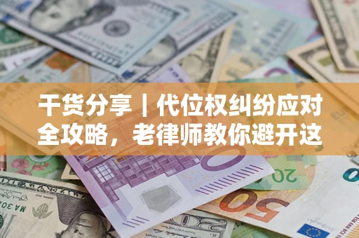 北京干货分享｜代位权纠纷应对全攻略，老律师教你避开这5大雷区