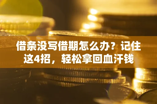 北京借条没写借期怎么办？记住这4招，轻松拿回血汗钱