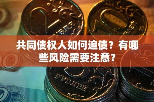北京共同债权人如何追债？有哪些风险需要注意？