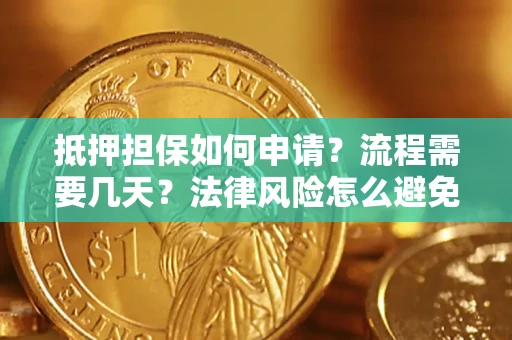 北京抵押担保如何申请？流程需要几天？法律风险怎么避免？避坑指南