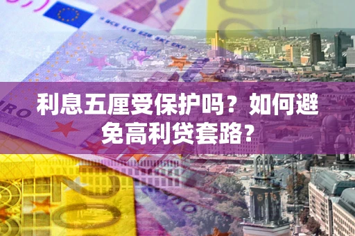 北京利息五厘受保护吗？如何避免高利贷套路？