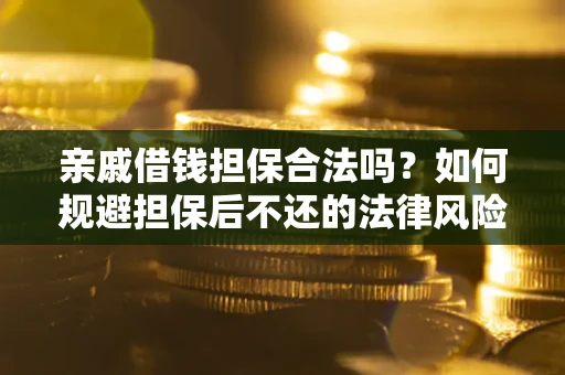 北京亲戚借钱担保合法吗？如何规避担保后不还的法律风险？