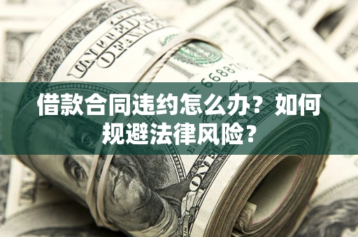 北京借款合同违约怎么办？如何规避法律风险？