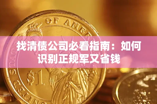 北京找清债公司必看指南：如何识别正规军又省钱