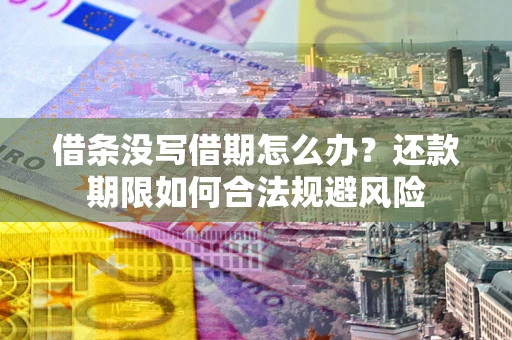 北京借条没写借期怎么办？还款期限如何合法规避风险