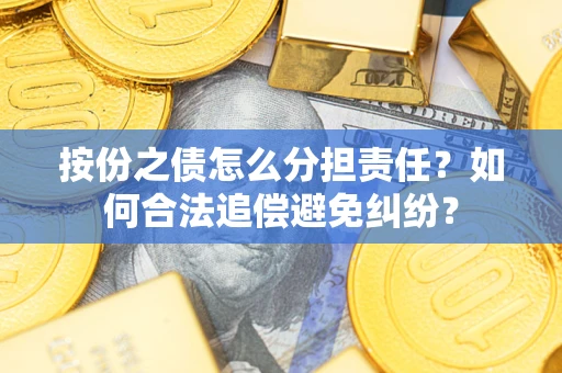 北京按份之债怎么分担责任？如何合法追偿避免纠纷？