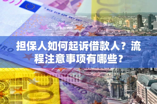 北京担保人如何起诉借款人？流程注意事项有哪些？